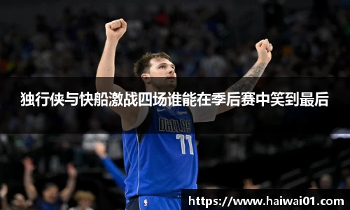 独行侠与快船激战四场谁能在季后赛中笑到最后